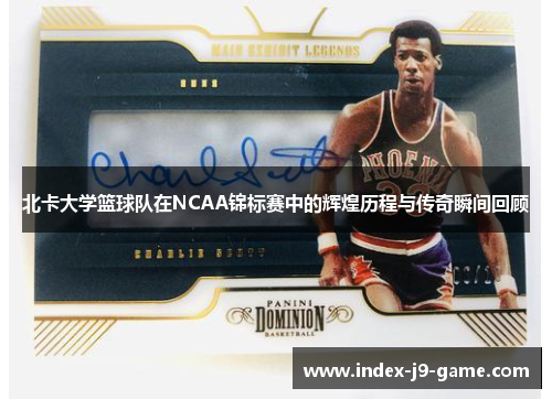 北卡大学篮球队在NCAA锦标赛中的辉煌历程与传奇瞬间回顾 北卡大学篮球队在NCAA锦标赛中的辉煌历程与传奇瞬间回顾