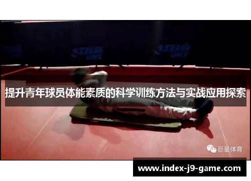 提升青年球员体能素质的科学训练方法与实战应用探索 提升青年球员体能素质的科学训练方法与实战应用探索