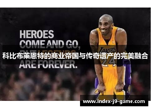 科比布莱恩特的商业帝国与传奇遗产的完美融合 科比布莱恩特的商业帝国与传奇遗产的完美融合