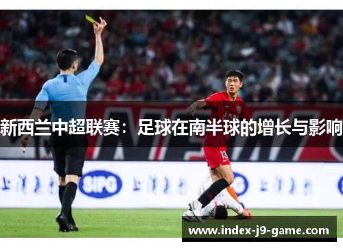 新西兰中超联赛:足球在南半球的增长与影响 新西兰中超联赛:足球在南半球的增长与影响