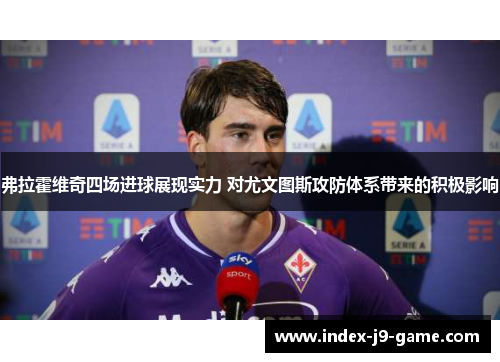 弗拉霍维奇四场进球展现实力 对尤文图斯攻防体系带来的积极影响 弗拉霍维奇四场进球展现实力 对尤文图斯攻防体系带来的积极影响