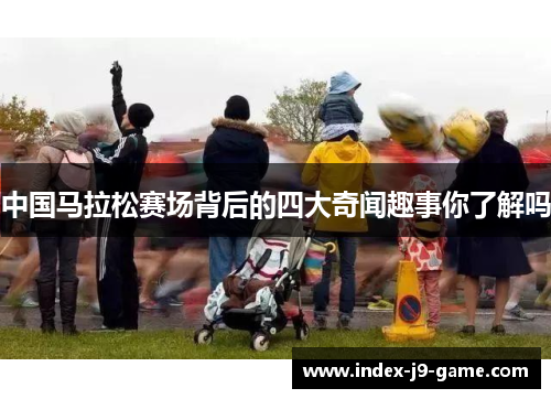 中国马拉松赛场背后的四大奇闻趣事你了解吗 中国马拉松赛场背后的四大奇闻趣事你了解吗