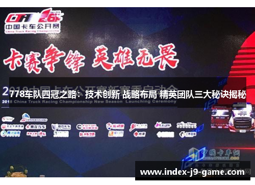 778车队四冠之路:技术创新 战略布局 精英团队三大秘诀揭秘 778车队四冠之路:技术创新 战略布局 精英团队三大秘诀揭秘