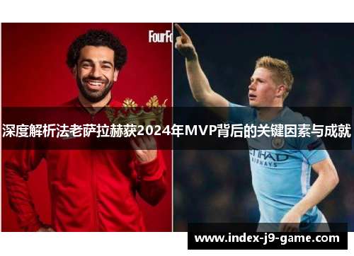 深度解析法老萨拉赫获2024年MVP背后的关键因素与成就 深度解析法老萨拉赫获2024年MVP背后的关键因素与成就