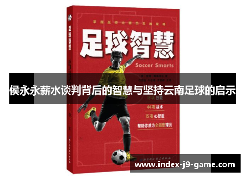 侯永永薪水谈判背后的智慧与坚持云南足球的启示 侯永永薪水谈判背后的智慧与坚持云南足球的启示
