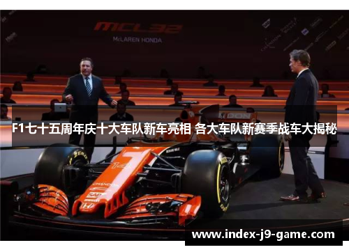 F1七十五周年庆十大车队新车亮相 各大车队新赛季战车大揭秘 F1七十五周年庆十大车队新车亮相 各大车队新赛季战车大揭秘