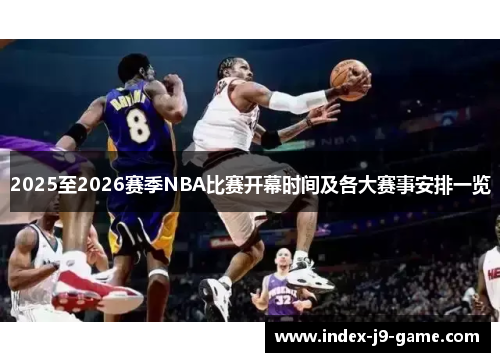 2025至2026赛季NBA比赛开幕时间及各大赛事安排一览 2025至2026赛季NBA比赛开幕时间及各大赛事安排一览