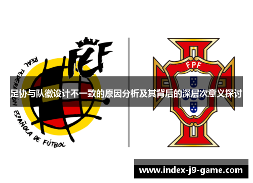 足协与队徽设计不一致的原因分析及其背后的深层次意义探讨 足协与队徽设计不一致的原因分析及其背后的深层次意义探讨