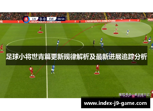 足球小将世青篇更新规律解析及最新进展追踪分析 足球小将世青篇更新规律解析及最新进展追踪分析