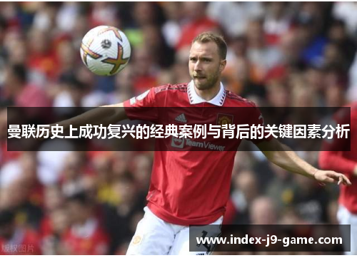 曼联历史上成功复兴的经典案例与背后的关键因素分析
