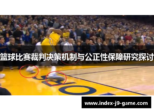 篮球比赛裁判决策机制与公正性保障研究探讨 篮球比赛裁判决策机制与公正性保障研究探讨
