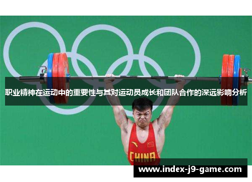 职业精神在运动中的重要性与其对运动员成长和团队合作的深远影响分析