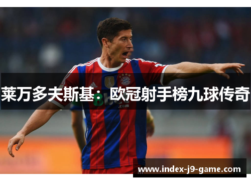 莱万多夫斯基：欧冠射手榜九球传奇